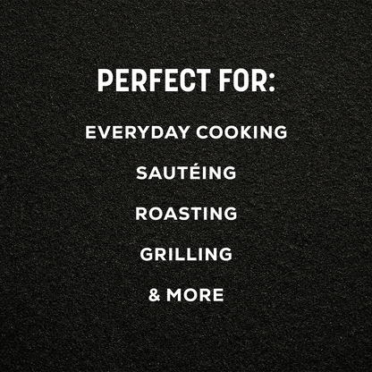 White text on a dark textured background reading: 'PERFECT FOR: EVERYDAY COOKING SAUTÉING ROASTING GRILLING & MORE'.